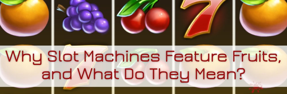 Why Slot Machines Feature Fruits, and What Do They Mean?
