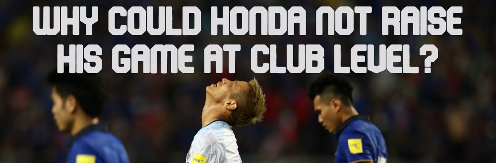 Why Could Honda not Raise his Game at Club Level?