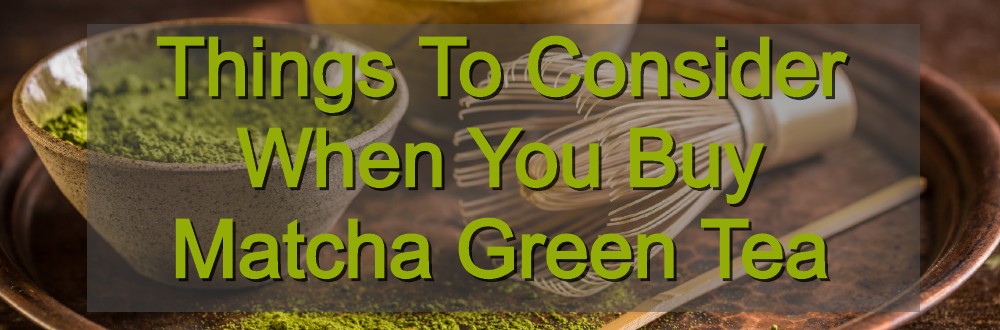 Things To Consider When You Buy Matcha Green Tea