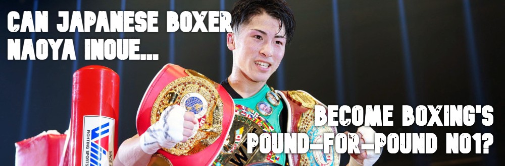 Can Naoya Inoue Become Boxing's Pound-for-Pound No1?