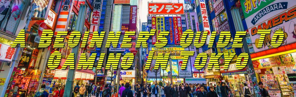 A Beginner's Guide To Gaming In Tokyo