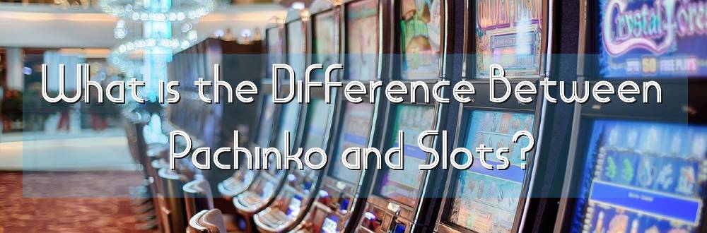 What is the Difference Between Pachinko And Slots?